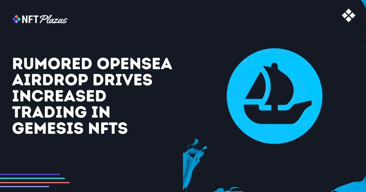 OpenSea Airdrop Rumors Boost Gemesis NFT Trading Frenzy