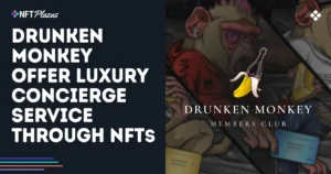 Drunken Monkey Rolls Out NFT Luxury Concierge Service for Elite