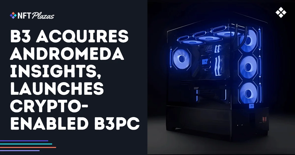 B3 Acquires Andromeda Insights: Unveils Crypto-Enabled B3PC Platform